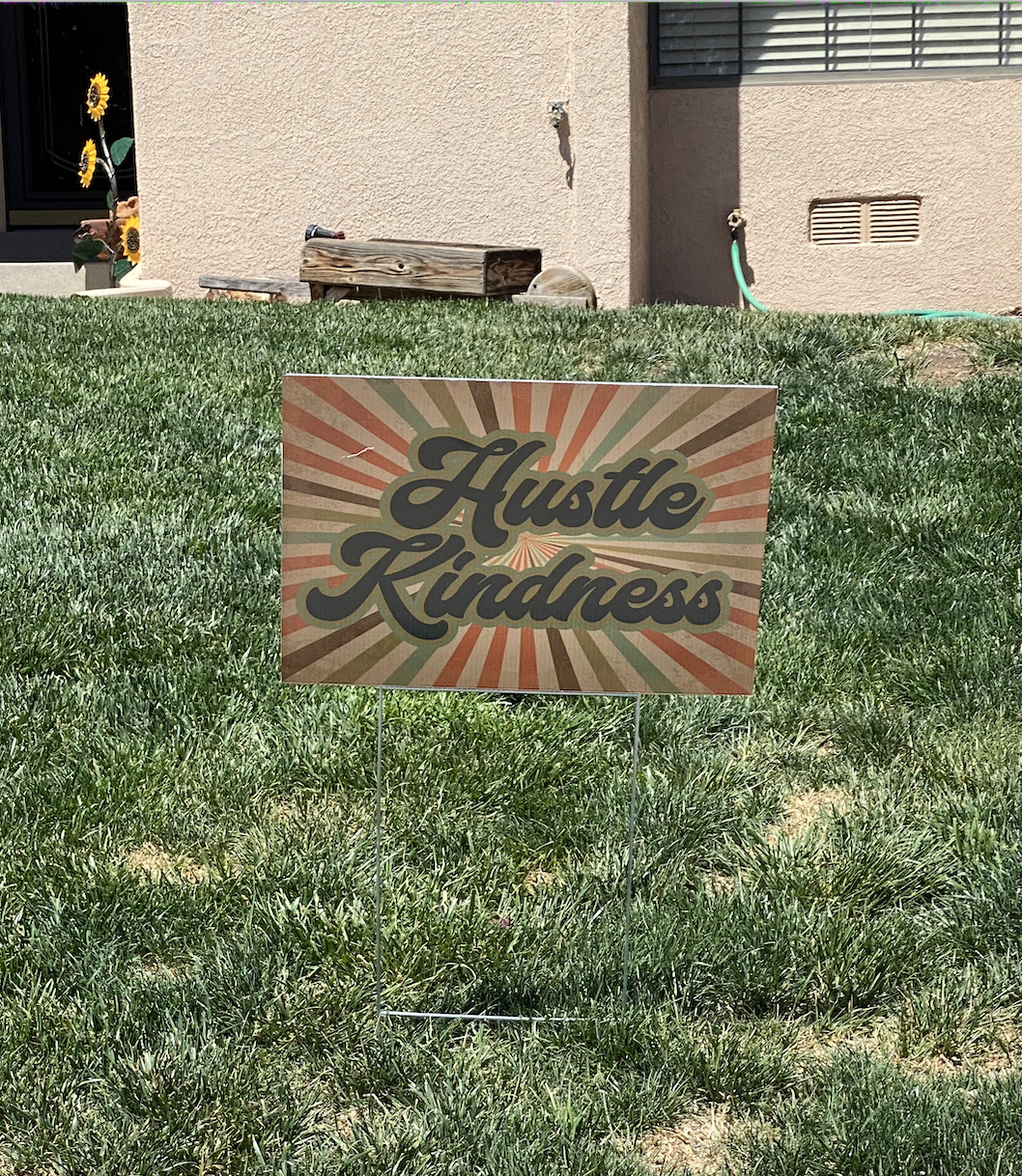 Hustle Kindness Yard Signs - LOCAL PICK UP ONLY no shipping